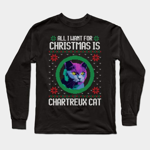 All I Want for Christmas is Chartreux - Christmas Gift for Cat Lover Long Sleeve T-Shirt by Ugly Christmas Sweater Gift